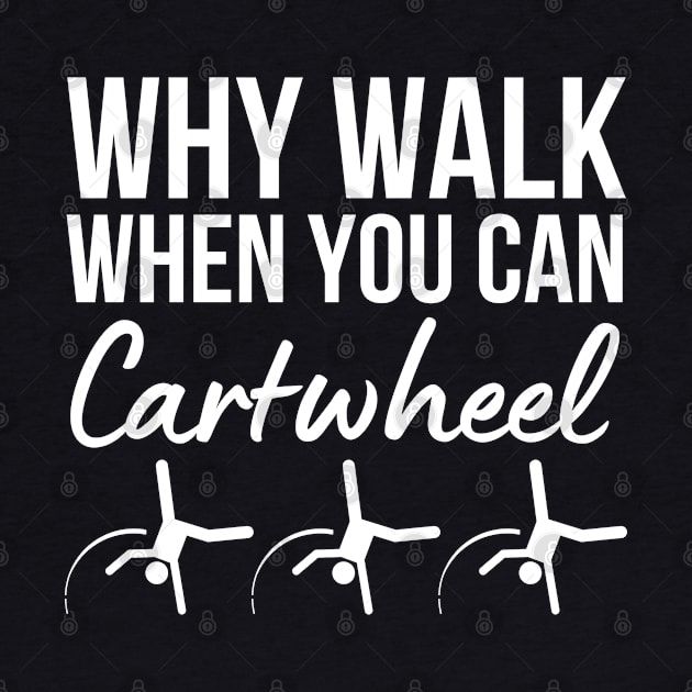 Why Walk When You Can Cartwheel by HobbyAndArt